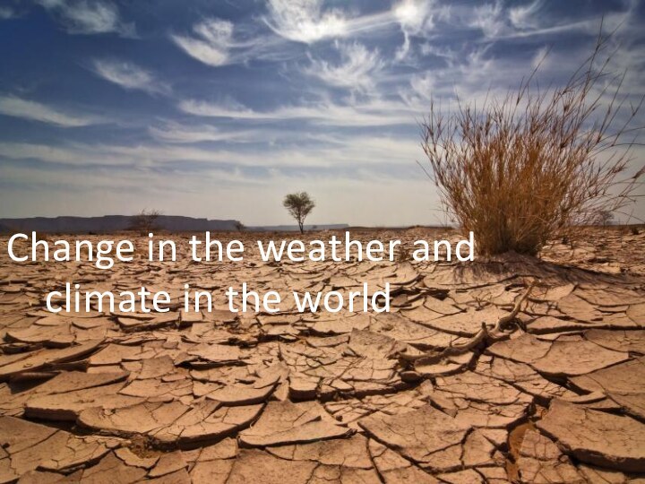 Change in the weather and   climate in the world