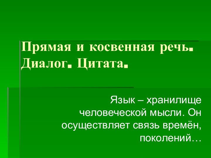 Прямая и косвенная речь. Диалог. Цитата.Язык – хранилище человеческой мысли. Он осуществляет связь времён, поколений…