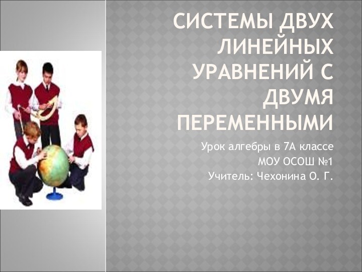 СИСТЕМЫ ДВУХ ЛИНЕЙНЫХ УРАВНЕНИЙ С ДВУМЯ ПЕРЕМЕННЫМИУрок алгебры в 7А классе МОУ