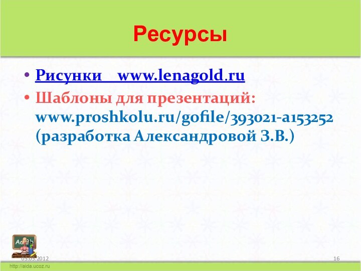 РесурсыРисунки  www.lenagold.ruШаблоны для презентаций: www.proshkolu.ru/gofile/393021-a153252 (разработка Александровой З.В.)