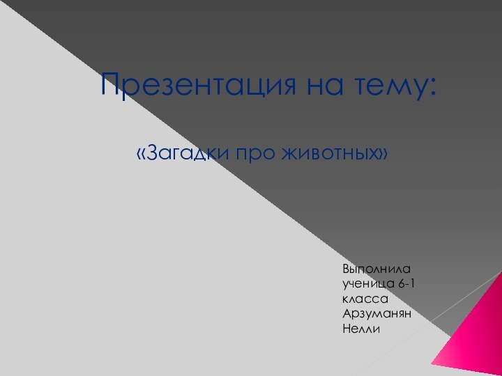 Презентация на тему:«Загадки про животных»Выполнила ученица 6-1 класса Арзуманян Нелли