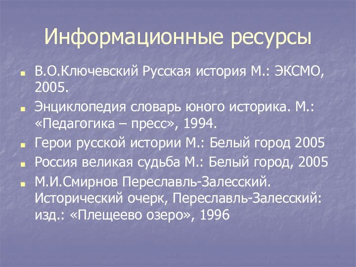 Информационные ресурсыВ.О.Ключевский Русская история М.: ЭКСМО, 2005.Энциклопедия словарь юного историка. М.: «Педагогика