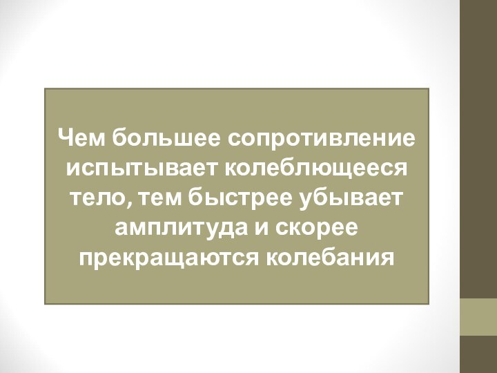 Чем большее сопротивление испытывает колеблющееся тело, тем быстрее убывает амплитуда и скорее прекращаются колебания