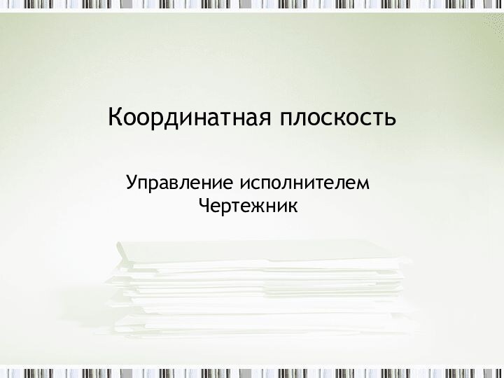 Координатная плоскостьУправление исполнителем Чертежник