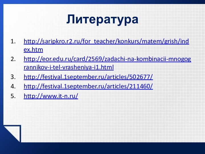 Литератураhttp://saripkro.r2.ru/for_teacher/konkurs/matem/grish/index.htmhttp://eor.edu.ru/card/2569/zadachi-na-kombinacii-mnogogrannikov-i-tel-vrasheniya-i1.htmlhttp://festival.1september.ru/articles/502677/http://festival.1september.ru/articles/211460/http://www.it-n.ru/