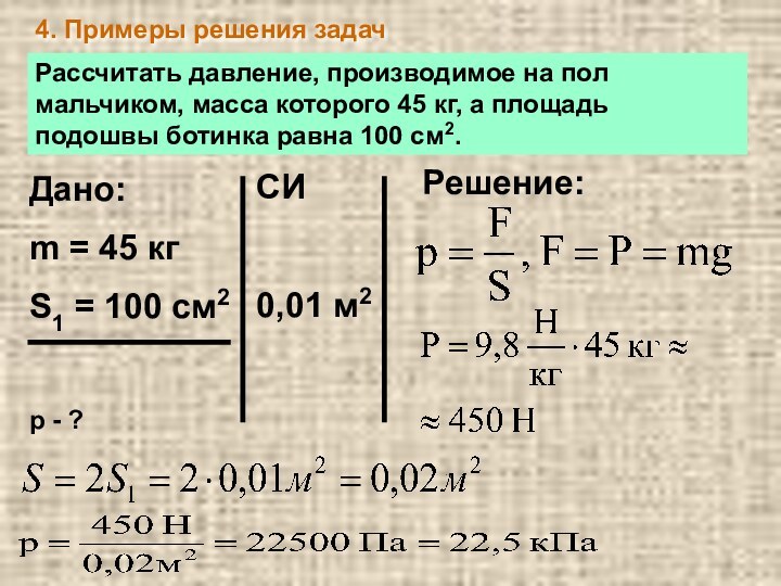 4. Примеры решения задачРассчитать давление, производимое на пол мальчиком, масса которого 45