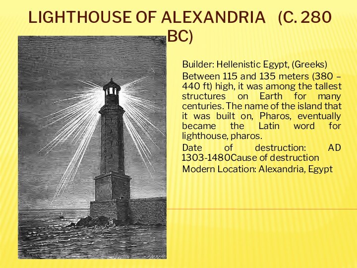 Lighthouse of Alexandria	(c. 280 BC)Builder: Hellenistic Egypt, (Greeks)Between 115 and 135 meters