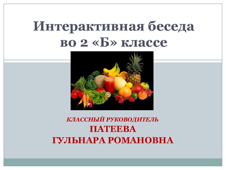 КЛАССНЫЙ РУКОВОДИТЕЛЬПАТЕЕВА ГУЛЬНАРА РОМАНОВНАИнтерактивная беседа во 2 «Б» классе