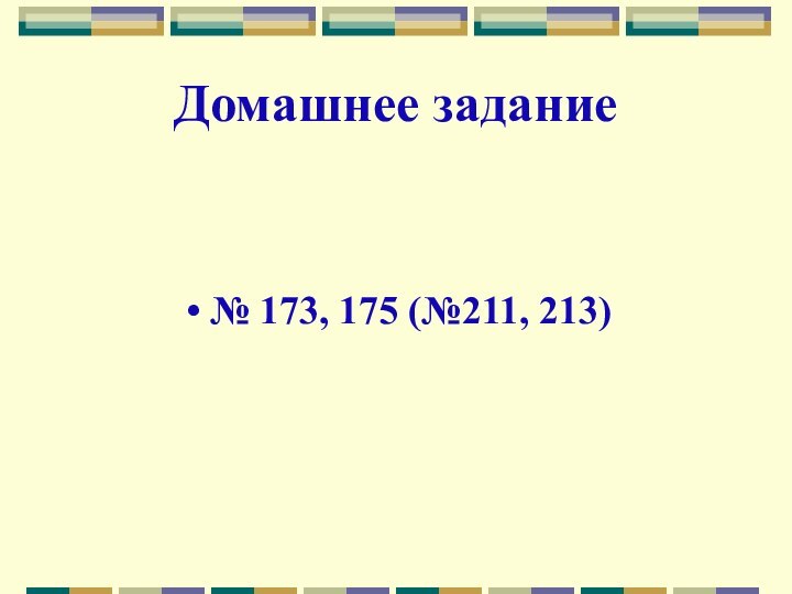 Домашнее задание№ 173, 175 (№211, 213)