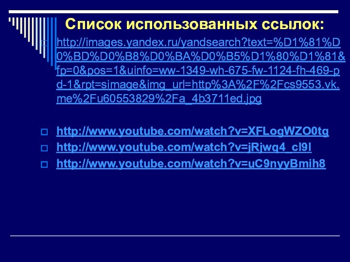 Список использованных ссылок:http://images.yandex.ru/yandsearch?text=%D1%81%D0%BD%D0%B8%D0%BA%D0%B5%D1%80%D1%81&fp=0&pos=1&uinfo=ww-1349-wh-675-fw-1124-fh-469-pd-1&rpt=simage&img_url=http%3A%2F%2Fcs9553.vk.me%2Fu60553829%2Fa_4b3711ed.jpghttp://www.youtube.com/watch?v=XFLogWZO0tghttp://www.youtube.com/watch?v=jRjwq4_cI9Ihttp://www.youtube.com/watch?v=uC9nyyBmih8Список использованных ссылок:http://images.yandex.ru/yandsearch?text=%D1%81%D0%BD%D0%B8%D0%BA%D0%B5%D1%80%D1%81&fp=0&pos=1&uinfo=ww-1349-wh-675-fw-1124-fh-469-pd-1&rpt=simage&img_url=http%3A%2F%2Fcs9553.vk.me%2Fu60553829%2Fa_4b3711ed.jpghttp://www.youtube.com/watch?v=XFLogWZO0tghttp://www.youtube.com/watch?v=jRjwq4_cI9Ihttp://www.youtube.com/watch?v=uC9nyyBmih8