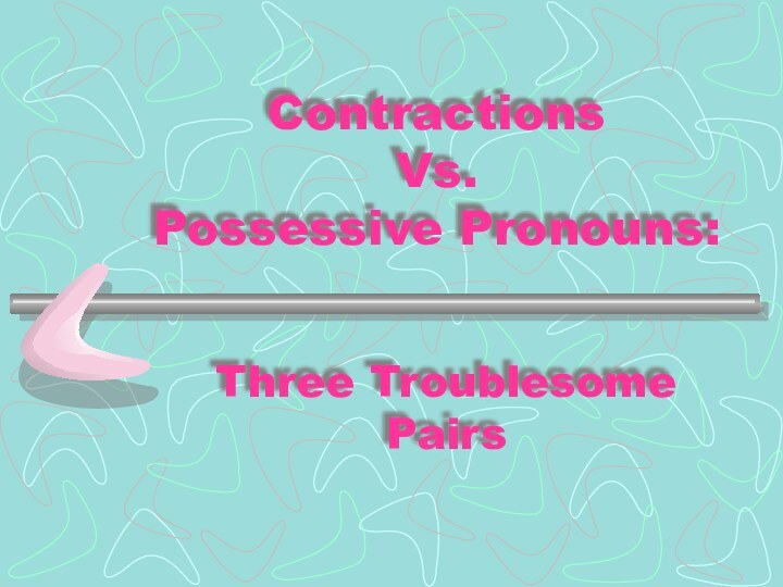 Contractions Vs.  Possessive Pronouns:Three Troublesome Pairs