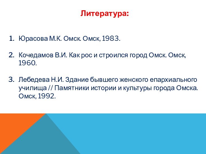 Литература:Юрасова М.К. Омск. Омск, 1983. Кочедамов В.И. Как рос и строился город