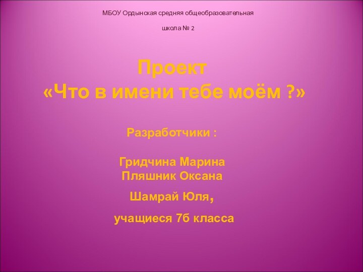 Проект   «Что в имени тебе моём ?»  Разработчики :