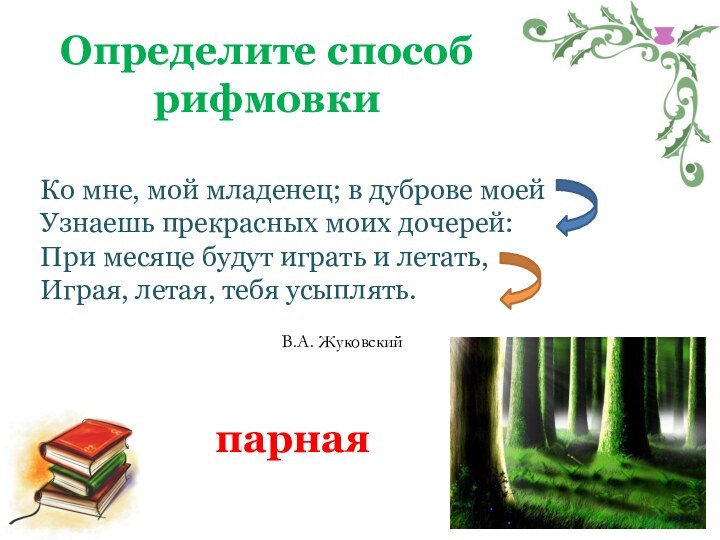 Определите способ рифмовкиКо мне, мой младенец; в дуброве моей Узнаешь прекрасных моих