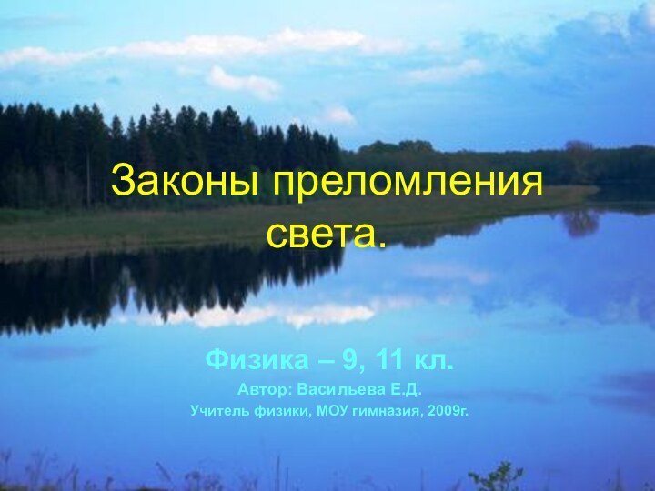 Законы преломления света.Физика – 9, 11 кл.Автор: Васильева Е.Д.Учитель физики, МОУ гимназия, 2009г.