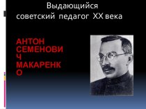 Выдающийся советский педагог XX века. Антон Семенович Макаренко