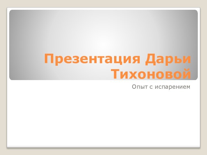 Презентация Дарьи Тихоновой Опыт с испарением