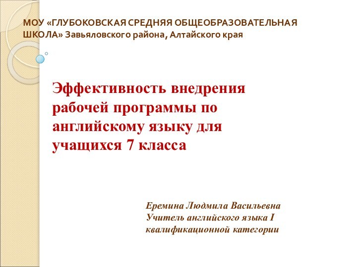 МОУ «ГЛУБОКОВСКАЯ СРЕДНЯЯ ОБЩЕОБРАЗОВАТЕЛЬНАЯ ШКОЛА» Завьяловского района, Алтайского края Эффективность внедрения рабочей