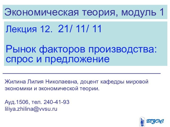 Экономическая теория, модуль 1Лекция 12. 21/ 11/ 11Рынок факторов производства: спрос и