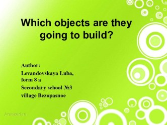 Which objects are they going to build?