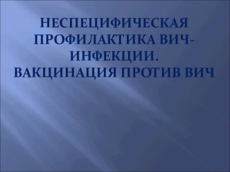 Неспецифическая профилактика ВИЧ-инфекции. Вакцинация против вич