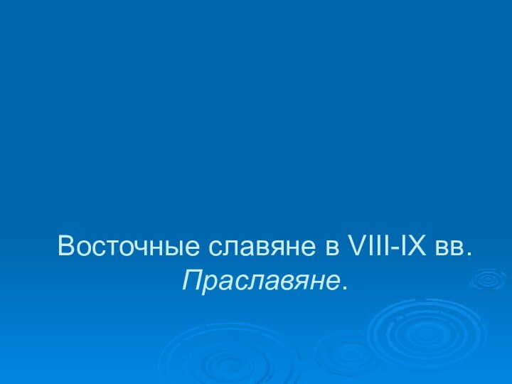 Восточные славяне в VIII-IX вв. Праславяне.