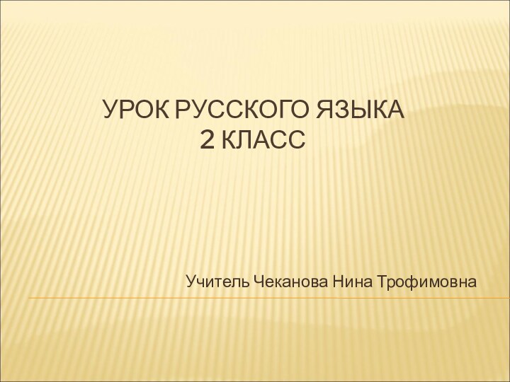 УРОК РУССКОГО ЯЗЫКА 2 КЛАССУчитель Чеканова Нина Трофимовна