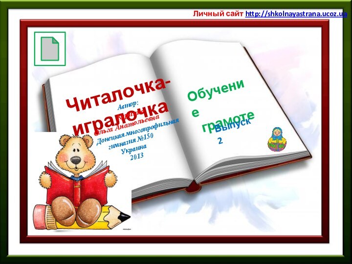 Личный сайт http://shkolnayastrana.ucoz.uaЧиталочка-игралочкаОбучение  грамоте   Автор: