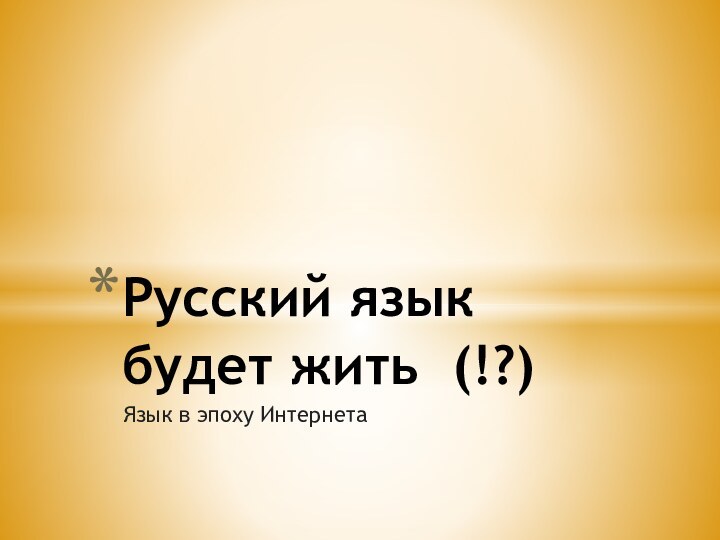 Язык в эпоху ИнтернетаРусский язык будет жить (!?)