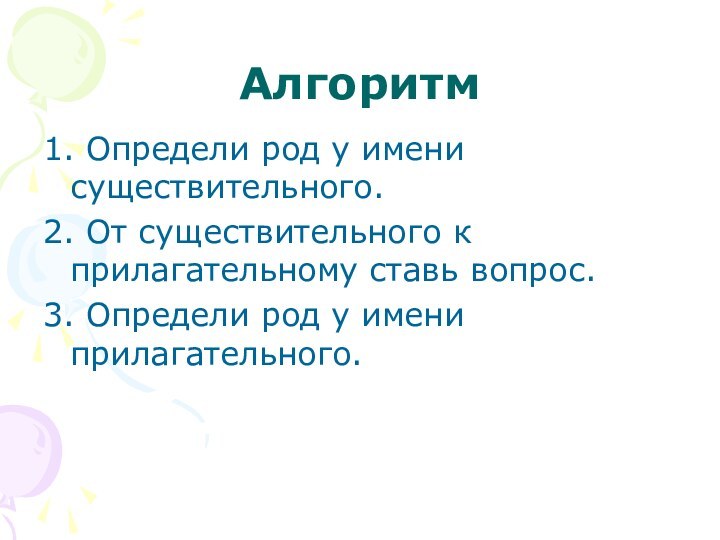 Алгоритм1. Определи род у имени существительного.2. От существительного к прилагательному ставь вопрос.3.