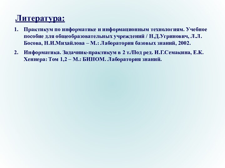 Литература:Практикум по информатике и информационным технологиям. Учебное пособие для общеобразовательных учреждений /