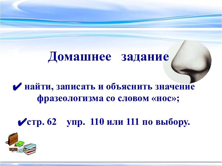 Домашнее  задание найти, записать и объяснить значение фразеологизма со словом «нос»;стр.