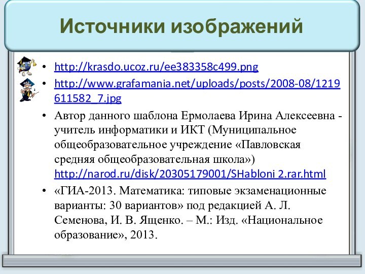 Источники изображенийhttp://krasdo.ucoz.ru/ee383358c499.png http://www.grafamania.net/uploads/posts/2008-08/1219611582_7.jpg Автор данного шаблона Ермолаева Ирина Алексеевна - учитель информатики