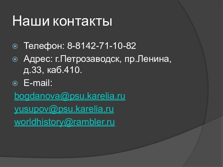 Наши контактыТелефон: 8-8142-71-10-82Адрес: г.Петрозаводск, пр.Ленина, д.33, каб.410.E-mail: bogdanova@psu.karelia.ruyusupov@psu.karelia.ru worldhistory@rambler.ru