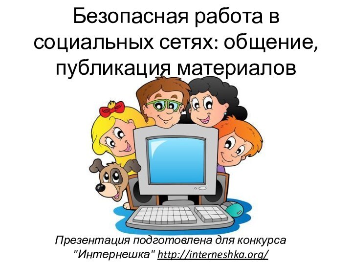 Безопасная работа в социальных сетях: общение, публикация материаловПрезентация подготовлена для конкурса 