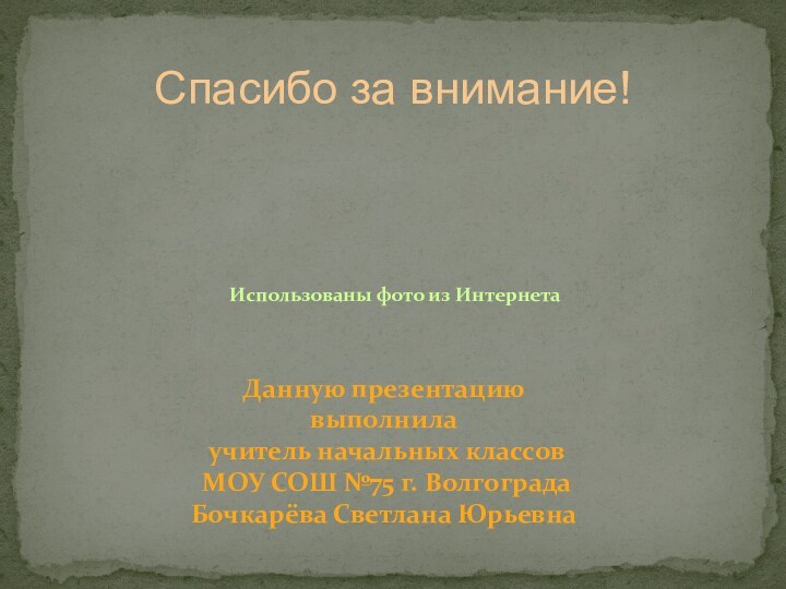 Спасибо за внимание!Данную презентацию выполнила учитель начальных классов МОУ СОШ №75 г.