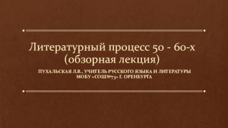 Литературный процесс 50 - 60-х (обзорная лекция)