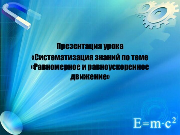 Презентация урока «Систематизация знаний по теме «Равномерное и равноускоренное движение»