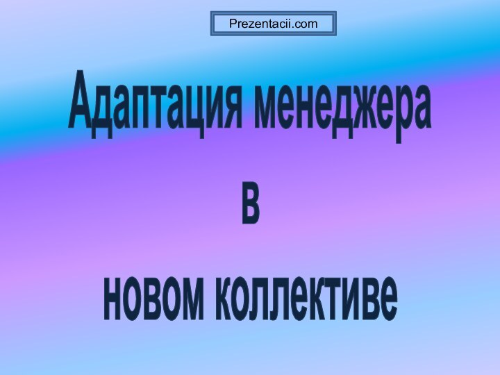 Адаптация менеджера в новом коллективеPrezentacii.com