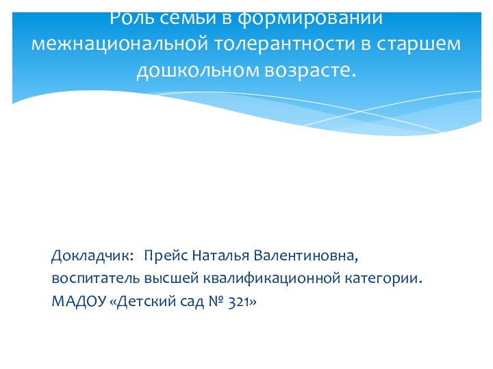 Докладчик:  Прейс Наталья Валентиновна,воспитатель высшей квалификационной категории.МАДОУ «Детский сад № 321»