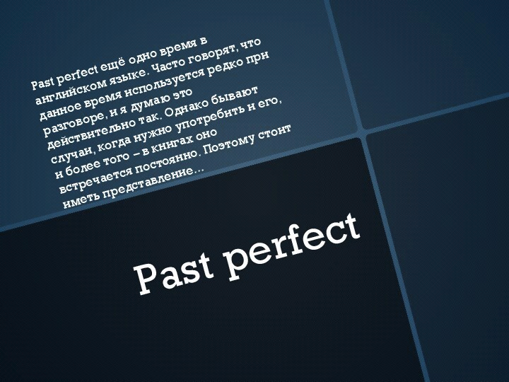 Past perfectPast perfect ещё одно время в английском языке. Часто говорят, что