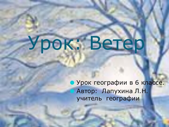 Урок: ВетерУрок географии в 6 классе.Автор: Лапухина Л.Н. учитель географии