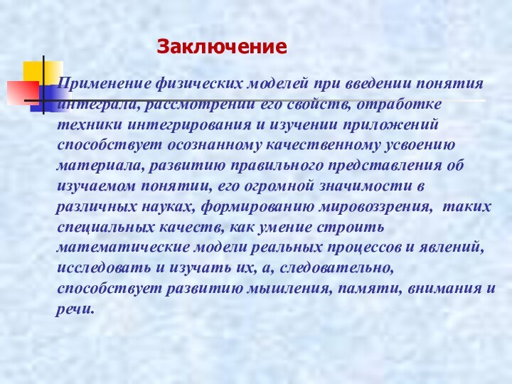 ЗаключениеПрименение физических моделей при введении понятия интеграла, рассмотрении его свойств, отработке техники