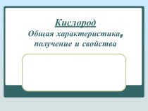 Кислород. Общая характеристика, получение и свойства