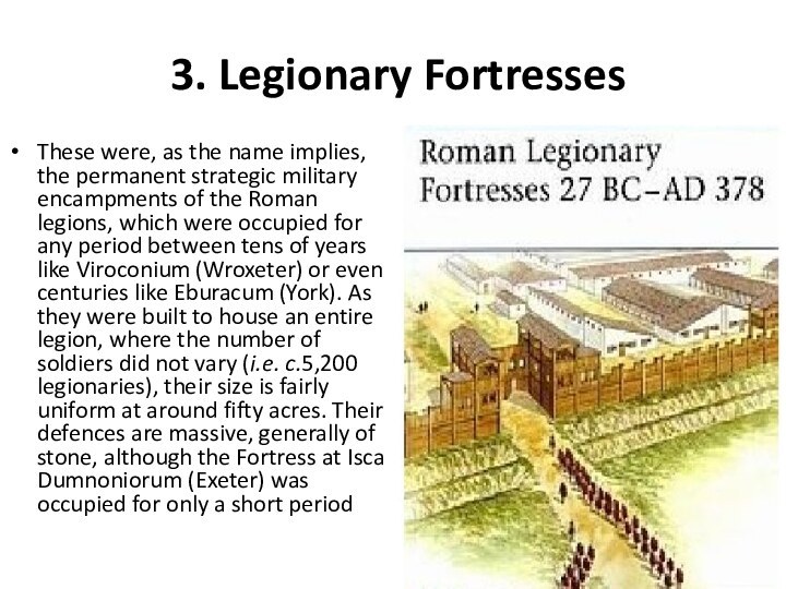 3. Legionary FortressesThese were, as the name implies, the permanent strategic