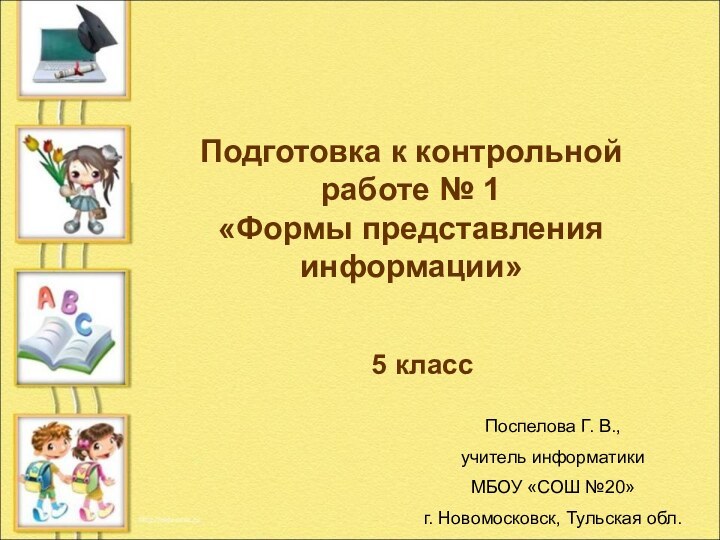 Подготовка к контрольной работе № 1 «Формы представления информации»5 классПоспелова Г. В.,