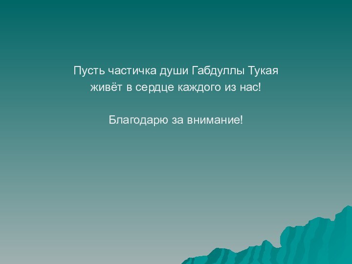 Пусть частичка души Габдуллы Тукая живёт в сердце каждого из нас!Благодарю за внимание!