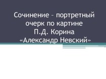 Сочинение – портретный очерк по картине П.Д. Корина Александр Невский