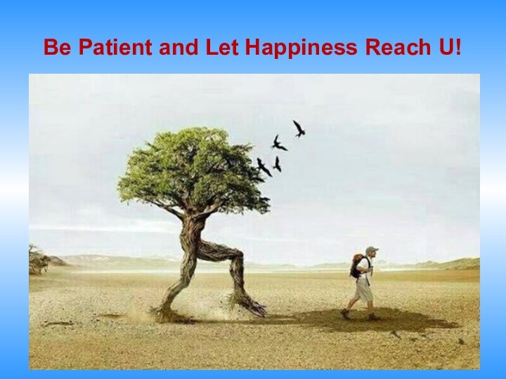 Be Patient and Let Happiness Reach U!