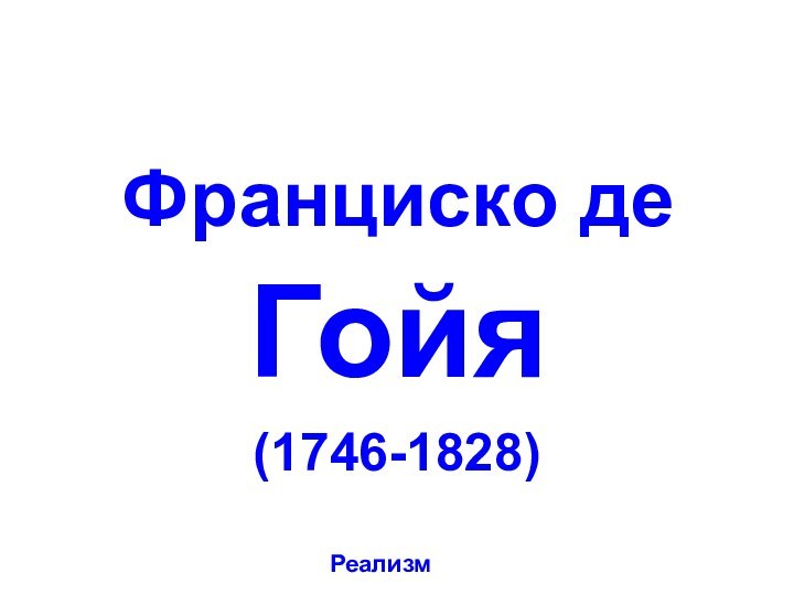 Франциско де Гойя(1746-1828)Реализм